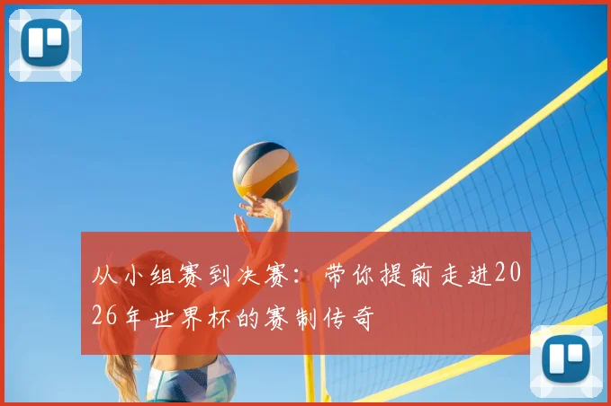 从小组赛到决赛：带你提前走进2026年世界杯的赛制传奇