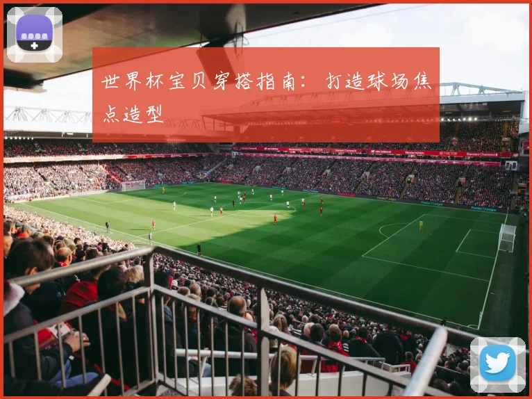 世界杯宝贝穿搭指南：打造球场焦点造型